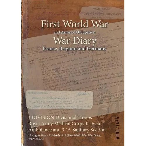 4 DIVISION Divisional Troops Royal Army Medical Corps 11 Field Ambulance and 3 `A' Sanitary Section: 23 August 1914 - 31 March 1917 (First World War,