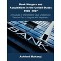 Bank Mergers and Acquisitions in the United States 1990 -1997: An Analysis of Shareholders Value Creation and Premium Paid to Integrate with Megabanks