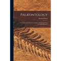 Palæontology: or, a Systematic Summary of Extinct Animals and Their Geological Relations