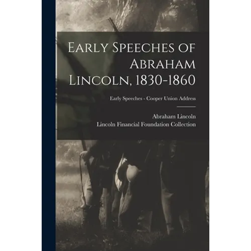 Early Speeches of Abraham Lincoln, 1830-1860; Early Speeches - Cooper Union Address