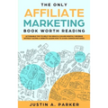 The Only Affiliate Marketing Book Worth Reading: Actionable Tips To Help You Reach A $10,000 Monthly Revenue Without Having A Website (Learn How To Av