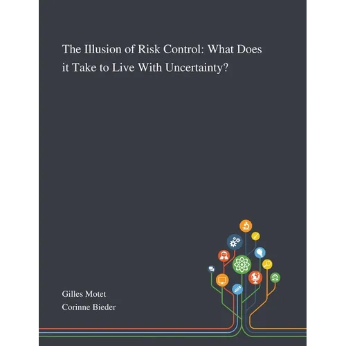The Illusion of Risk Control: What Does It Take to Live With Uncertainty?