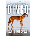 Dingo: The True Story of Australia's Most Maligned Native Animal
