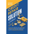 Credit Repair Solution Guidebook Secrets: How to Fix Your Credit History, Boost and Raise Your Credit Score to 720 Plus Fast and Legally from Poor to