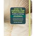 How to Forage for Wild Foods Without Dying Journal: Track the Mushrooms and Wild Edible Plants You Find, Season by Season, Year After Year