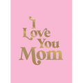 I Love You Mom: A Beautiful Gift to Give to Your Mom