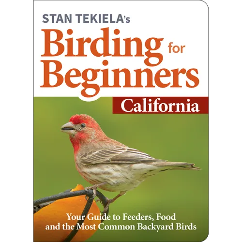 Stan Tekiela's Birding for Beginners: California: Your Guide to Feeders, Food, and the Most Common Backyard Birds