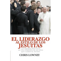 El Liderazgo Al Estilo de Los Jesuitas: Las mejores prácticas de una compañía de 450 años que cambió el mundo