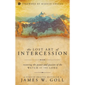 The Lost Art of Intercession: Restoring the Power and Passion of the Watch of the Lord