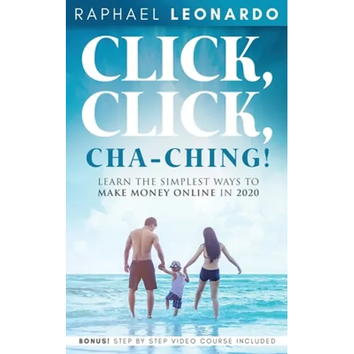 Click, Click, ChaChing!: Learn the Simplest Ways to Make Money Online in 2020: Learn the Best and Easiest Way to Build a Passive Income in 2020