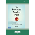 The Balanced Teacher Path: How to Teach, Live, and Be Happy [Standard Large Print 16 Pt Edition]