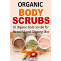 Organic Body Scrubs: 30 Organic Body Scrubs for Beautiful and Glowing Skin