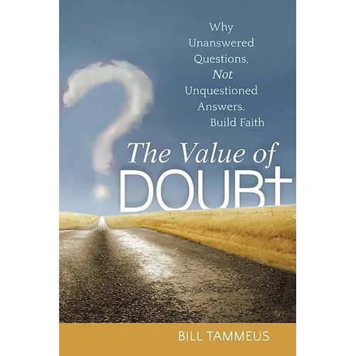The Value of Doubt: Why Unanswered Questions, Not Unquestioned Answers, Build Faith