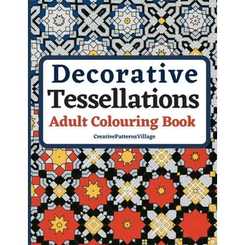 Decorative Tessellations Adult Colouring Book: 50+ Amazing Tessellations & Geometric Pattern Designs Colouring Pages and Sheets for Relaxation, Stress