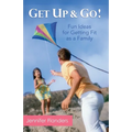 Get Up & Go: Fun Ideas for Getting Fit as a Family