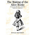 The Making of the Alice Books: Lewis Carroll's Uses of Earlier Children's Literature