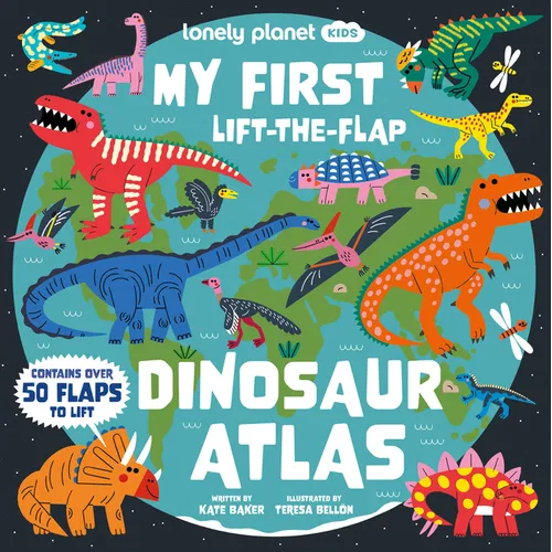 Lonely Planet Kids My First Lift-The-Flap Dinosaur Atlas: Explore the Roarsome World of Dinos Wow Factor Facts & Surprises to Discover Brilliant Illus