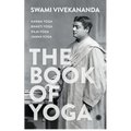 The Book of Yoga: Karma Yoga, Bhakti Yoga, Raja Yoga, Jnana Yoga