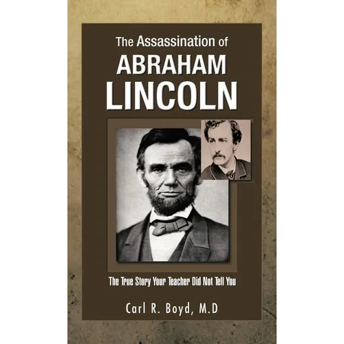 The Assassination of Abraham Lincoln: The True Story Your Teacher Did Not Tell You