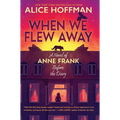When We Flew Away: A Novel of Anne Frank Before the Diary