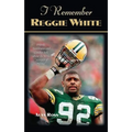 I Remember Reggie White: Friends, Teammates, and Coaches Talk about the Nfl's Minister of Defense