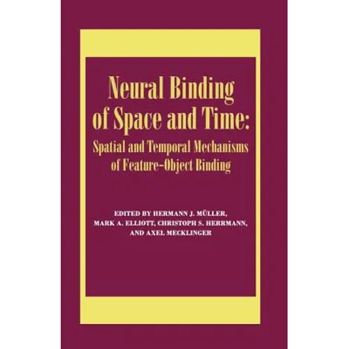 Neural Binding of Space and Time: Spatial and Temporal Mechanisms of Feature-object Binding: A Special Issue of Visual Cognition