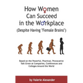 How Women Can Succeed in the Workplace (Despite Having "Female Brains"): Second Edition