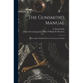 The Gunsmith's Manual; a Complete Handbook for the American Gunsmith