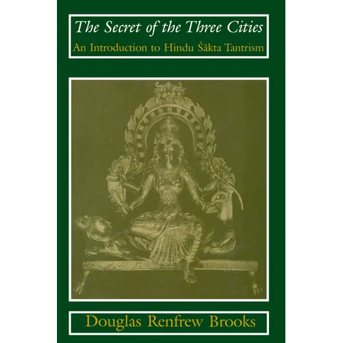 The Secret of the Three Cities: An Introduction to Hindu Sakta Tantrism