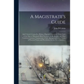 A Magistrate's Guide; and Citizen's Counsellor: Being a Digested Abstract of Those Laws of the State of Maryland Most Necessary to Be Known, and Most