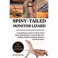 Spiny-Tailed Monitor Lizard: Everything You Need To Know About Spiny-tailed Monitor Lizard Health Care, Feeding, Habitat, Breeding, Behavior And Much
