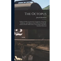 The Octopus; A History Of The Construction, Conspiracies, Extortions, Robberies, And Villainous Acts Of The Central Pacific, Southern Pacific Of Kentu