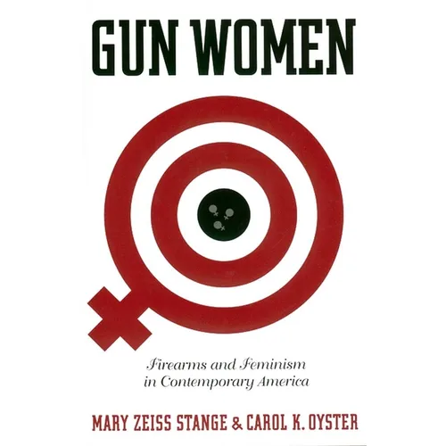 Gun Women: Firearms and Feminism in Contemporary America