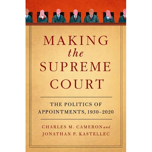 Making the Supreme Court: The Politics of Appointments, 1930-2020