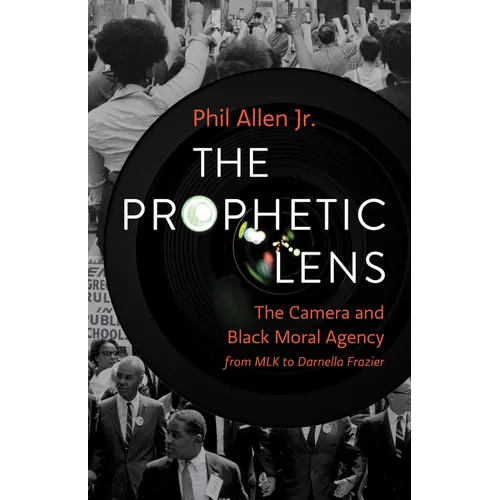 The Prophetic Lens: The Camera and Black Moral Agency from Mlk to Darnella Frazier