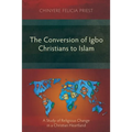 The Conversion of Igbo Christians to Islam: A Study of Religious Change in a Christian Heartland