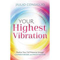 Your Highest Vibration: Realize Your Full Potential Through Chakra Work and Meditation
