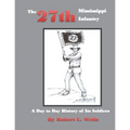 The 27th Mississippi Infantry Regiment: A Day to Day History of Its Soldiers 1861-1865