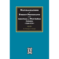 Naturalizations of Foreign Protestants in the American and West Indian Colonies, 1740-1772