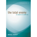 The Total Enemy: Six Chapters of a Violent Idea