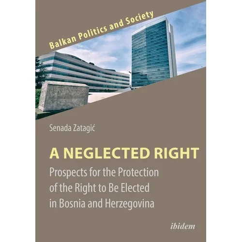 A Neglected Right: Prospects for the Protection of the Right to Be Elected in Bosnia and Herzegovina