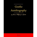 Autobiography By Johann Wolfgang Von Goethe: Autobiography Truth And Fiction Relating To My Life