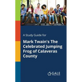 A Study Guide for Mark Twain's The Celebrated Jumping Frog of Calaveras County