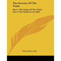 The Ancestry Of The Violin: Part 1, The Origin Of The Violin; Part 2, The Welsh Crwth (1882)