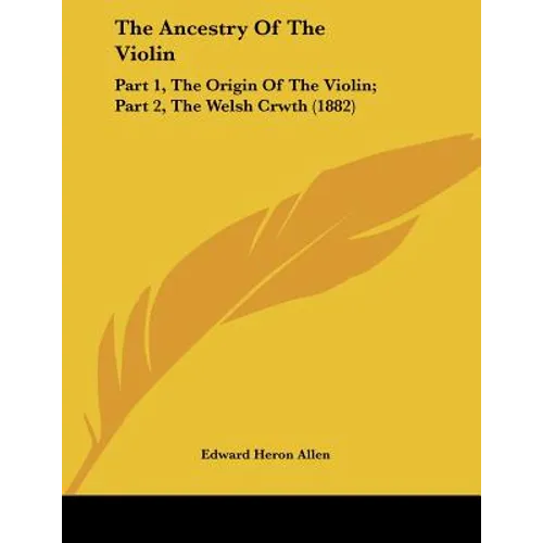 The Ancestry Of The Violin: Part 1, The Origin Of The Violin; Part 2, The Welsh Crwth (1882)