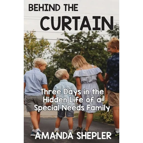 Behind the Curtain: Three Days in the Hidden Life of a Special Needs Family