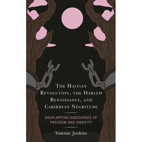 The Haitian Revolution, the Harlem Renaissance, and Caribbean Négritude: Overlapping Discourses of Freedom and Identity