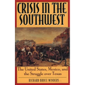 Crisis in the Southwest: The United States, Mexico, and the Struggle Over Texas