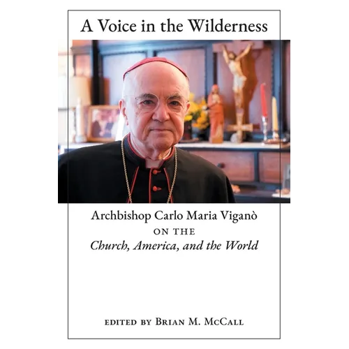 A Voice in the Wilderness: Archbishop Carlo Maria Viganò on the Church, America, and the World
