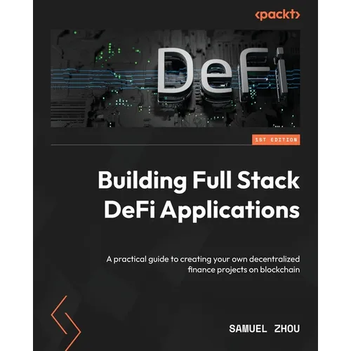 Building Full Stack DeFi Applications: A practical guide to creating your own decentralized finance projects on blockchain